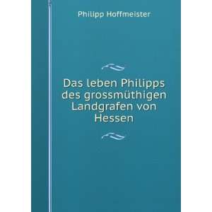   des grossmÃ¼thigen Landgrafen von Hessen Philipp Hoffmeister Books