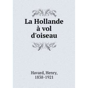    La Hollande Ã  vol doiseau Henry, 1838 1921 Havard Books