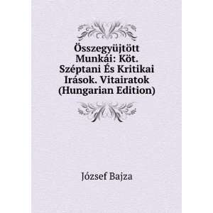   Kritikai IrÃ¡sok. Vitairatok (Hungarian Edition) JÃ³zsef Bajza