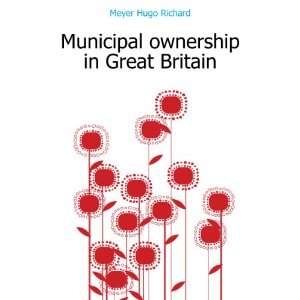    Municipal ownership in Great Britain Meyer Hugo Richard Books