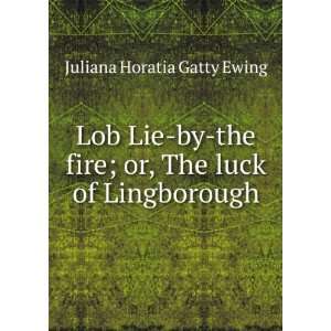   fire; or, The luck of Lingborough Juliana Horatia Gatty Ewing Books