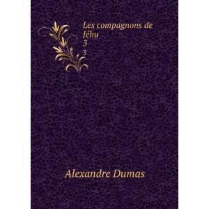  Les compagnons de JÃ©hu. 3 Alexandre Dumas Books