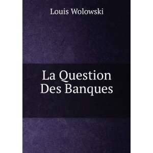  La Question Des Banques . Louis Wolowski Books