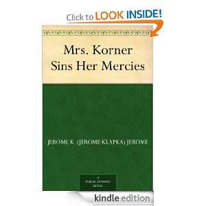 Mrs. Korner Sins Her Mercies Jerome K. (Jerome Klapka) Jerome  