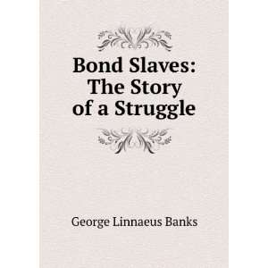   : Bond Slaves: The Story of a Struggle: George Linnaeus Banks: Books