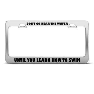 DonT Go Water Until U Learn Swim Humor Funny Metal license plate 