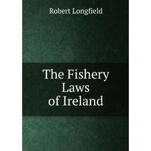 The Fishery Laws of Ireland Robert Longfield  Books