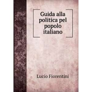  Guida alla politica pel popolo italiano Lucio Fiorentini Books