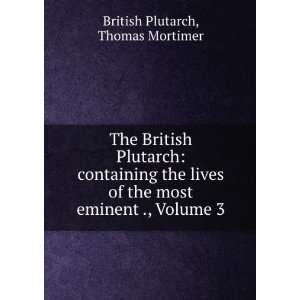   the most eminent ., Volume 3 Thomas Mortimer British Plutarch Books