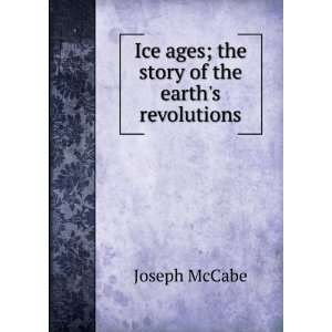  Ice ages; the story of the earths revolutions Joseph 