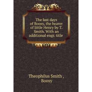  The last days of Boosy, the bearer of little Henry by T 