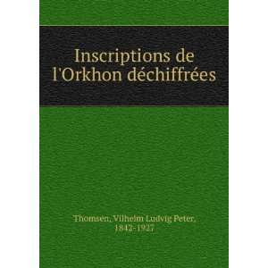   Orkhon deÌchiffreÌes: Vilhelm Ludvig Peter, 1842 1927 Thomsen: Books