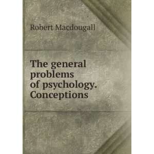   general problems of psychology. Conceptions Robert Macdougall Books