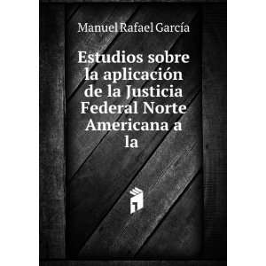   Federal Norte Americana a la . Manuel Rafael GarcÃ­a Books