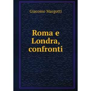 Roma e Londra, confronti: Giacomo Margotti:  Books