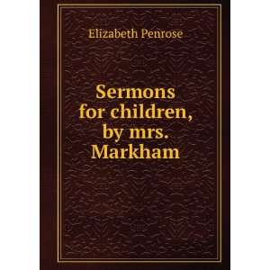   Sermons for children, by mrs. Markham Elizabeth Penrose Books