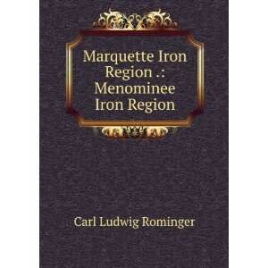 Marquette Iron Region . Menominee Iron Region Carl Ludwig Rominger 