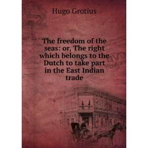   the Dutch to take part in the East Indian trade Hugo Grotius Books