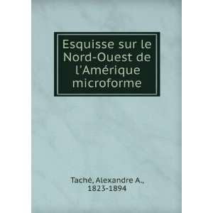   de lAmÃ©rique microforme Alexandre A., 1823 1894 TachÃ© Books