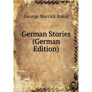    German Stories (German Edition) George Merrick Baker Books