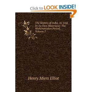   Historians: The Muhammadan Period, Volume 2: Henry Miers Elliot: Books