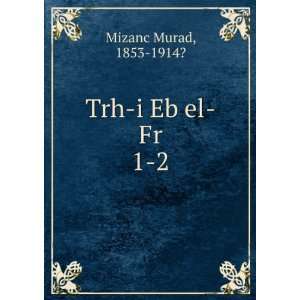  Trh i Eb el Fr. 1 2: 1853 1914? Mizanc Murad: Books