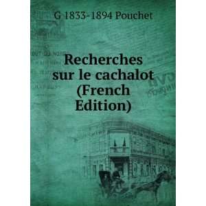 Recherches sur le cachalot (French Edition): G 1833 1894 Pouchet 