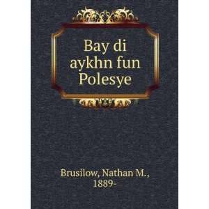  Bay di aykhn fun Polesye Nathan M., 1889  Brusilow Books