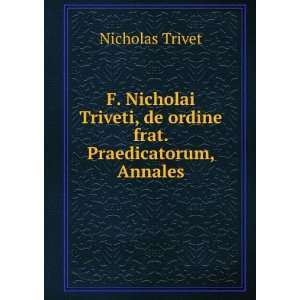   , de ordine frat. Praedicatorum, Annales Nicholas Trivet Books