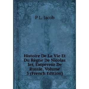   Nicolas Ier, Empereur De Russie, Volume 3 (French Edition) P L. Jacob