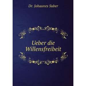  Ueber die Willensfreibeit Dr. Johaunes Suber Books