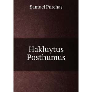  Hakluytus Posthumus, Or, Purchas His Pilgrimes Contayning 