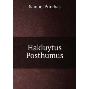  Hakluytus Posthumus, Or, Purchas His Pilgrimes: Contayning 