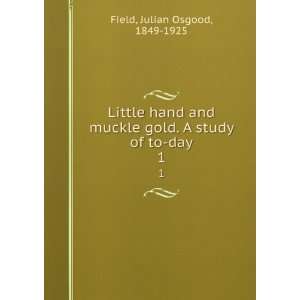   gold. A study of to day. 1: Julian Osgood, 1849 1925 Field: Books