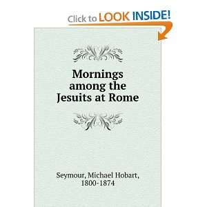   Jesuits at Rome Michael Hobart, 1800 1874 Seymour  Books
