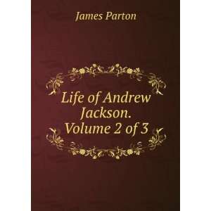  Life of Andrew Jackson, Volume 2 James Parton Books
