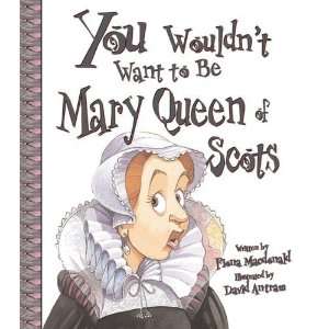  You Wouldnt Want to Be Mary, Queen of Scots A Ruler Who 