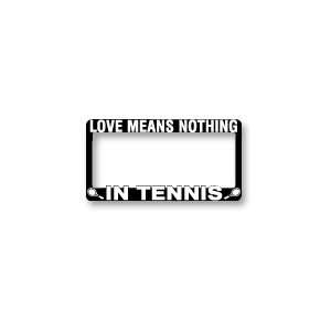    LOVE MEANS NOTHING IN TENNIS License Plate Frame Automotive