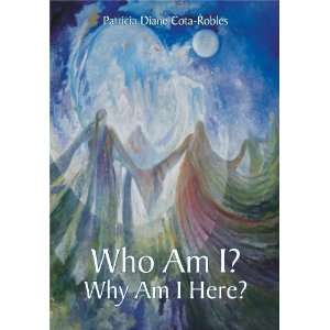   Am I? Why Am I Here? [Hardcover] Patricia Diane Cota Robles Books