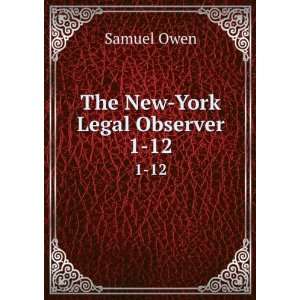  The New York Legal Observer. 1 12 Samuel Owen Books
