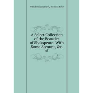   With Some Account, &c. of .: Nicholas Rowe William Shakespeare : Books