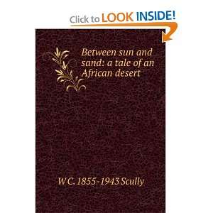   and sand a tale of an African desert W C. 1855 1943 Scully Books
