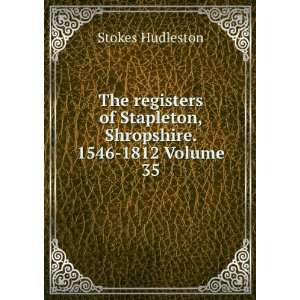   of Stapleton, Shropshire. 1546 1812 Volume 35 Stokes Hudleston Books