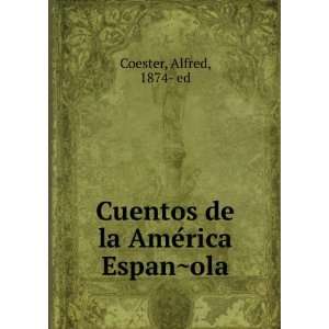   Cuentos de la AmeÌrica EspanÌ?ola Alfred, 1874  ed Coester Books
