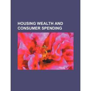  Housing wealth and consumer spending (9781234391942) U.S 