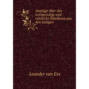   und nÃ¼tzliche Bibellesen aus den heiligen .: Leander van Ess: Books