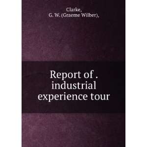   of . industrial experience tour. G. W. (Graeme Wilber), Clarke Books
