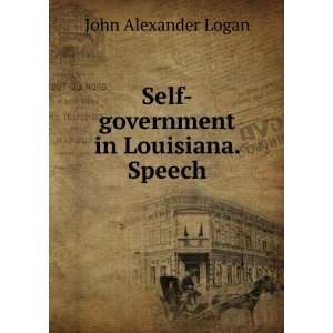  Self government in Louisiana. Speech John Alexander Logan 