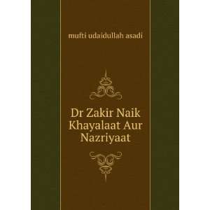   Dr Zakir Naik Khayalaat Aur Nazriyaat: mufti udaidullah asadi: Books
