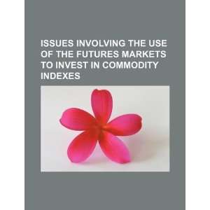   to invest in commodity indexes (9781234099954) U.S. Government Books